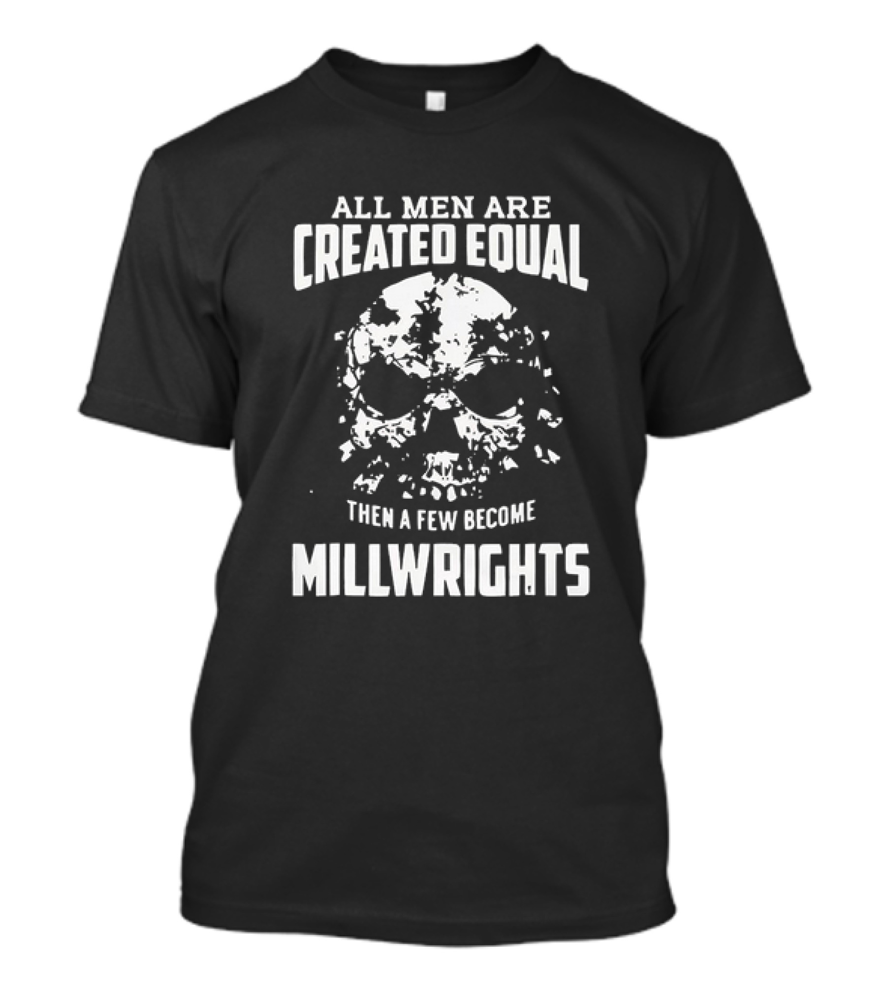All Men Are Created Equal Then A Few Become Millwrights Skull T-Shirt