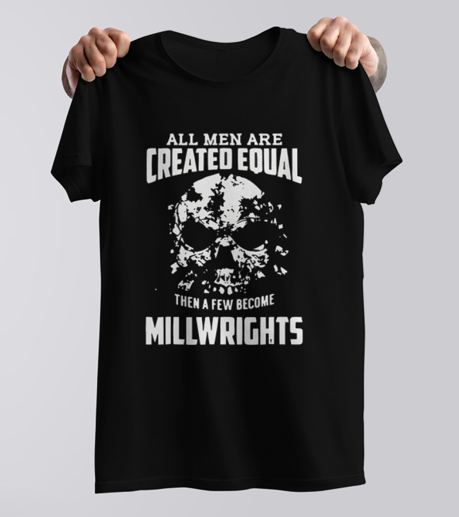 All Men Are Created Equal Then A Few Become Millwrights Skull T-Shirt