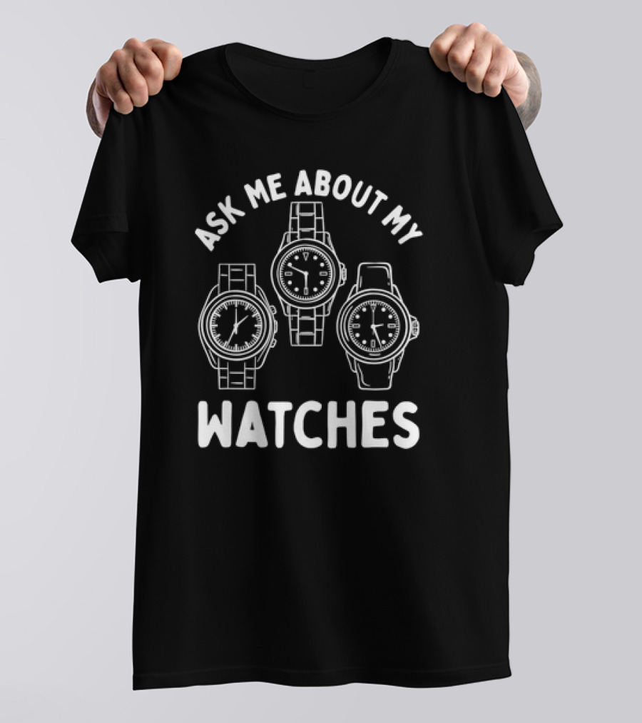 Ask Me About My Watches T-Shirt