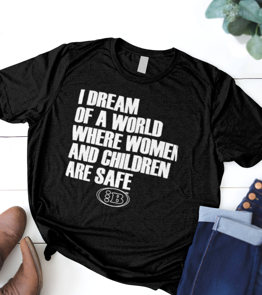 I Dream Of A World Where Women And Children Are Safe 8B T-Shirt
