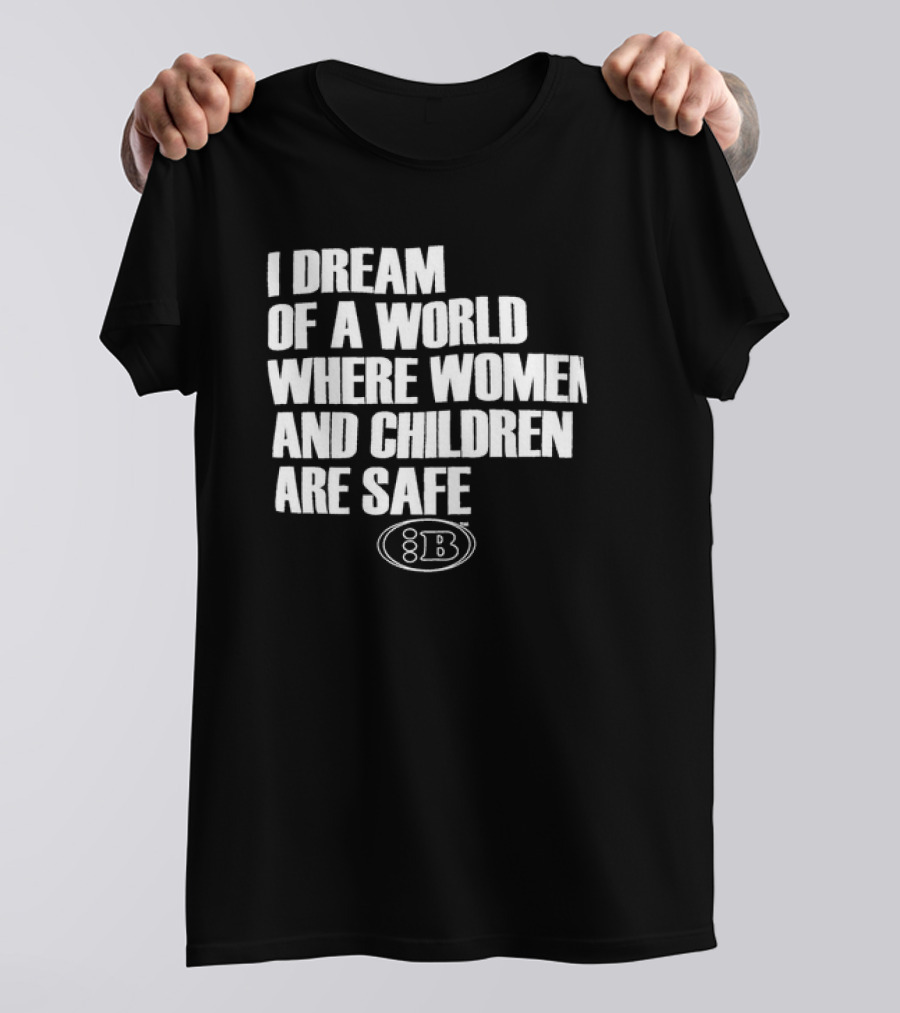 I Dream Of A World Where Women And Children Are Safe 8B T-Shirt