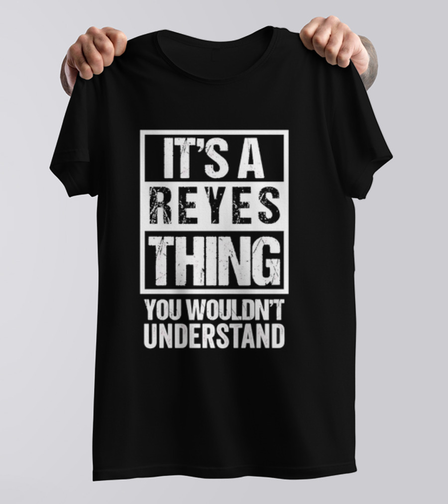 It's A Reyes Thing You Wouldn't Understand T-Shirt