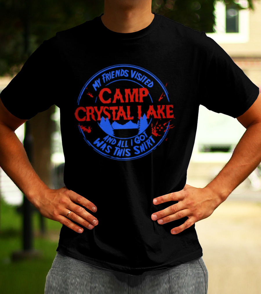 My Friends Visited Camp Crystal Lake And All I Got Was This T-Shirt