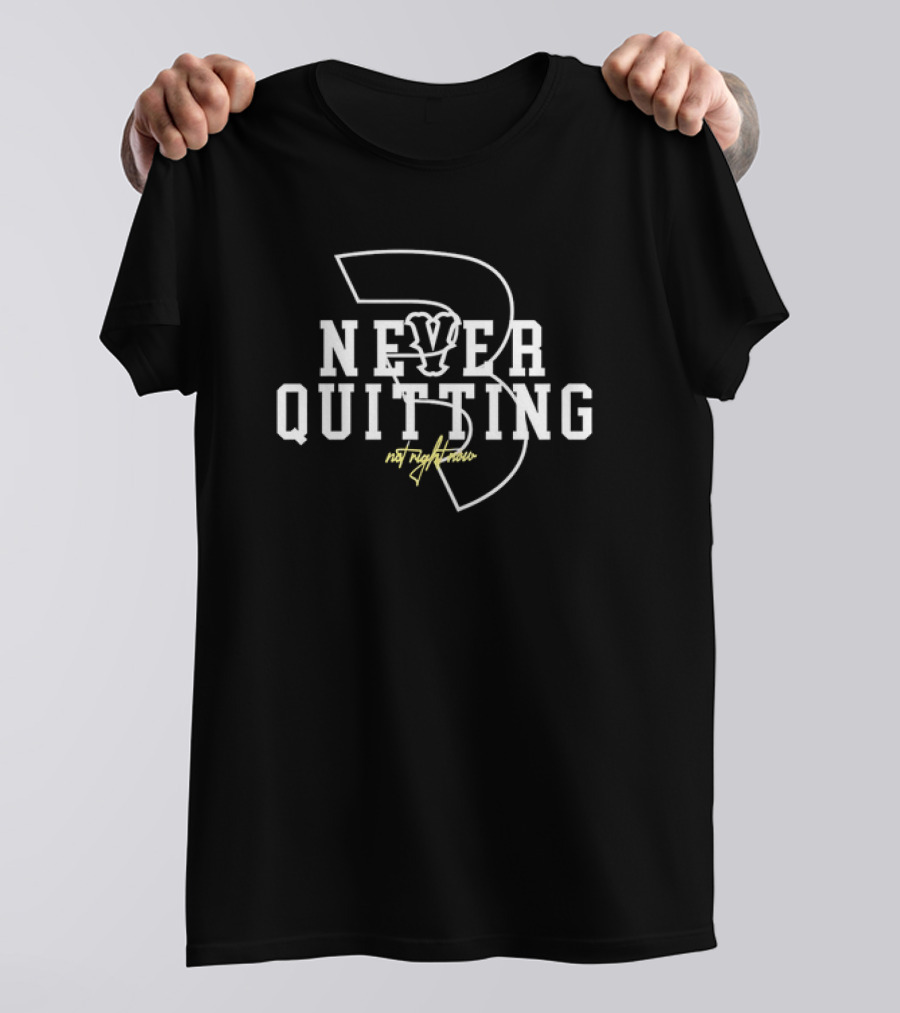 Never Quitting Not Right Now Three T-Shirt