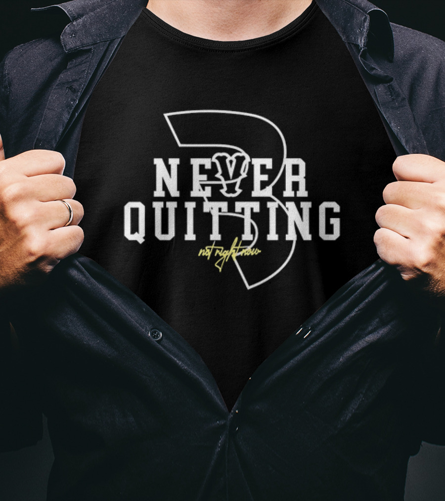 Never Quitting Not Right Now Three T-Shirt