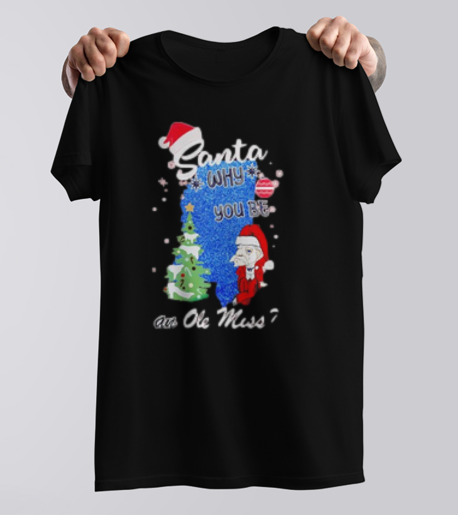 Santa Why You Be An Ole Miss Rebels Christmas Tree Scene T-Shirt