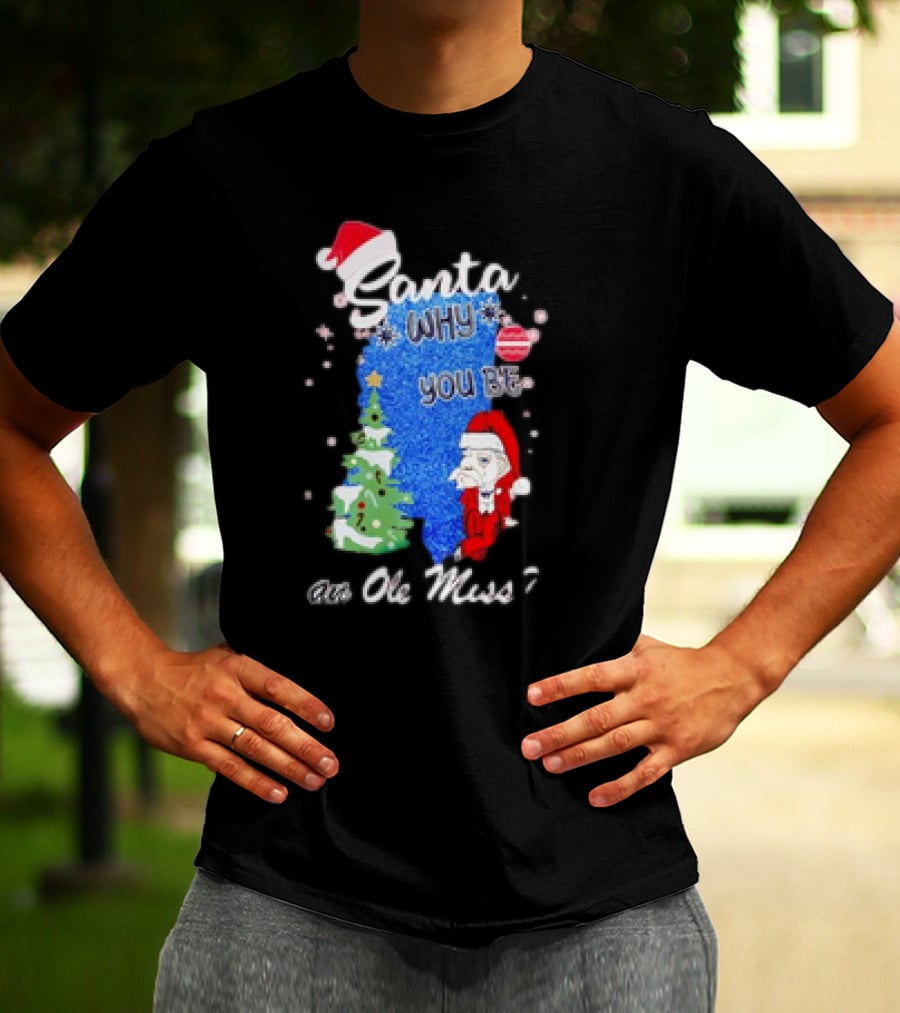 Santa Why You Be An Ole Miss Rebels Christmas Tree Scene T-Shirt