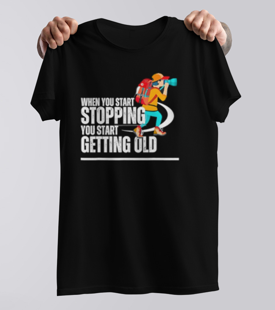 When You Start Stopping You Start Getting Old Hiker Cartoon Backpack Camera T-Shirt