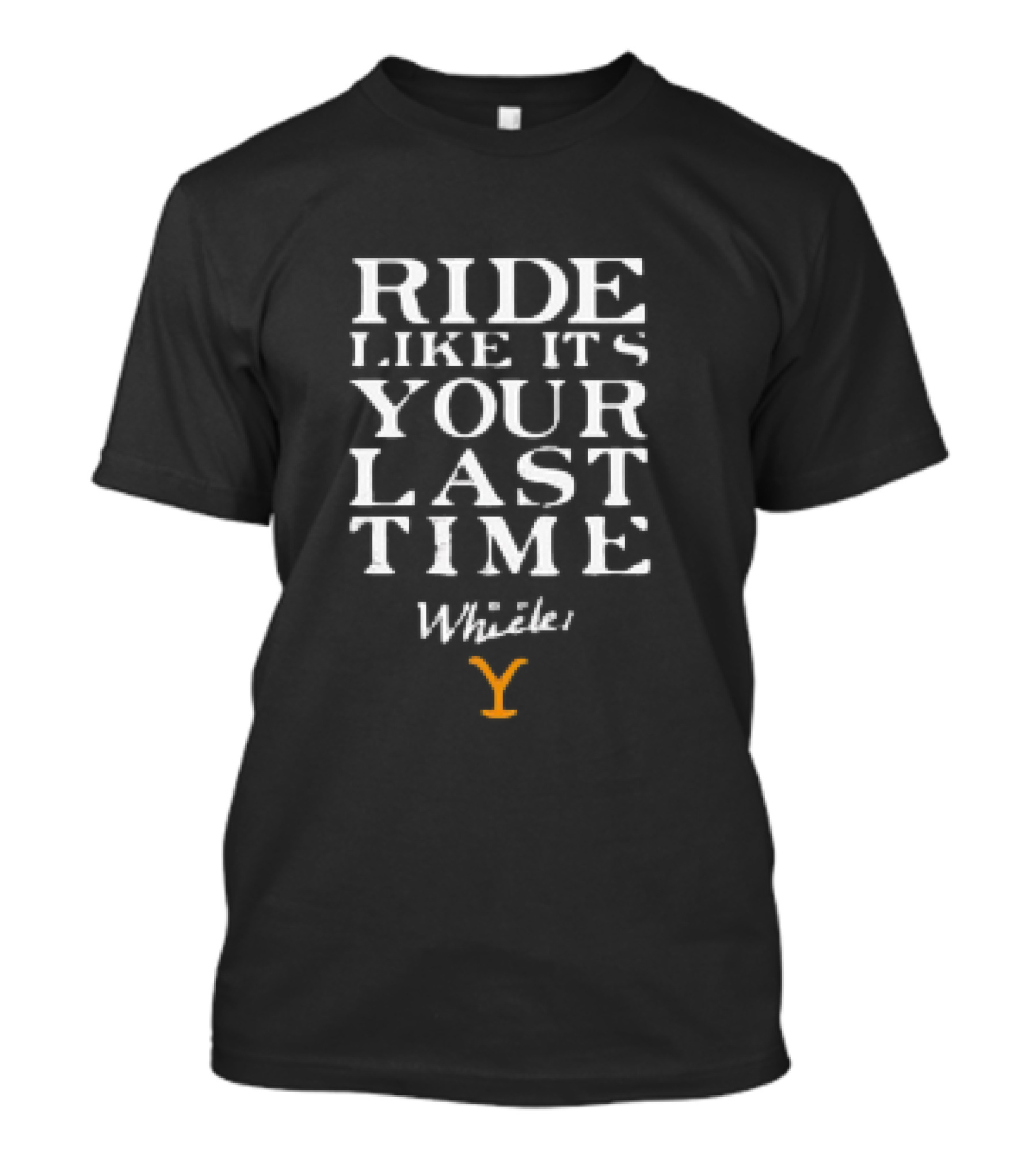 Yellowstone Ride Like It's Your Last Time Whistle Y T-Shirt