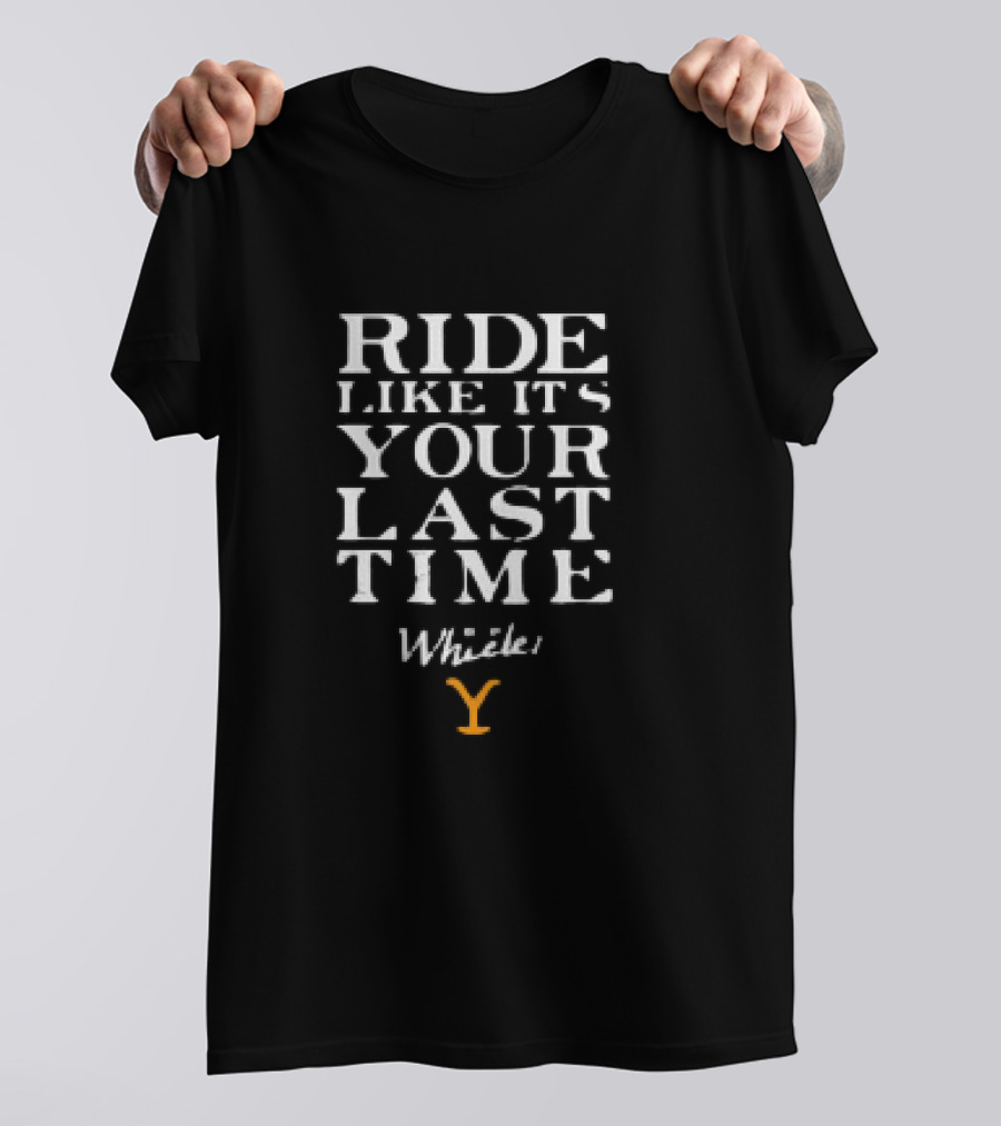 Yellowstone Ride Like It's Your Last Time Whistle Y T-Shirt