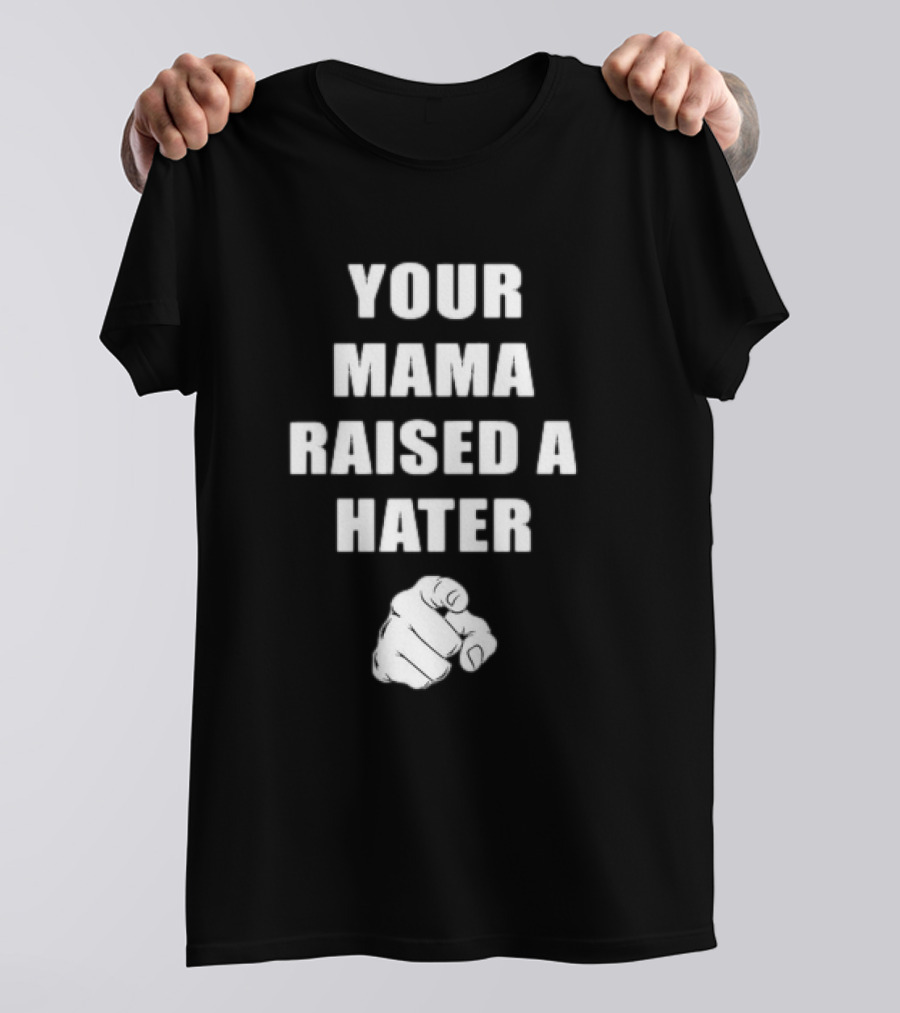Your Mama Raised A Hater Pointing Finger T-Shirt