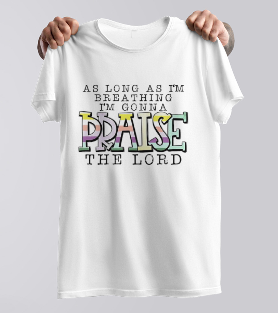 AS LONG AS I'M BREATHING I'M GONNA PRAISE THE LORD T-Shirt