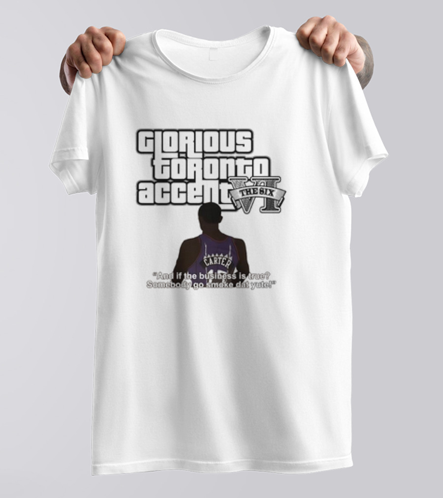 Glorious Toronto Accent VI The Six Carter Somebody Go Smoke Dat Yute T-Shirt