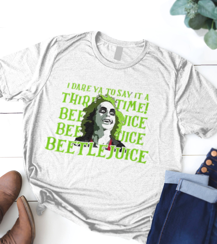 I Dare Ya To Say It A Third Time Beetlejuice Beetlejuice Beetlejuice T-Shirt