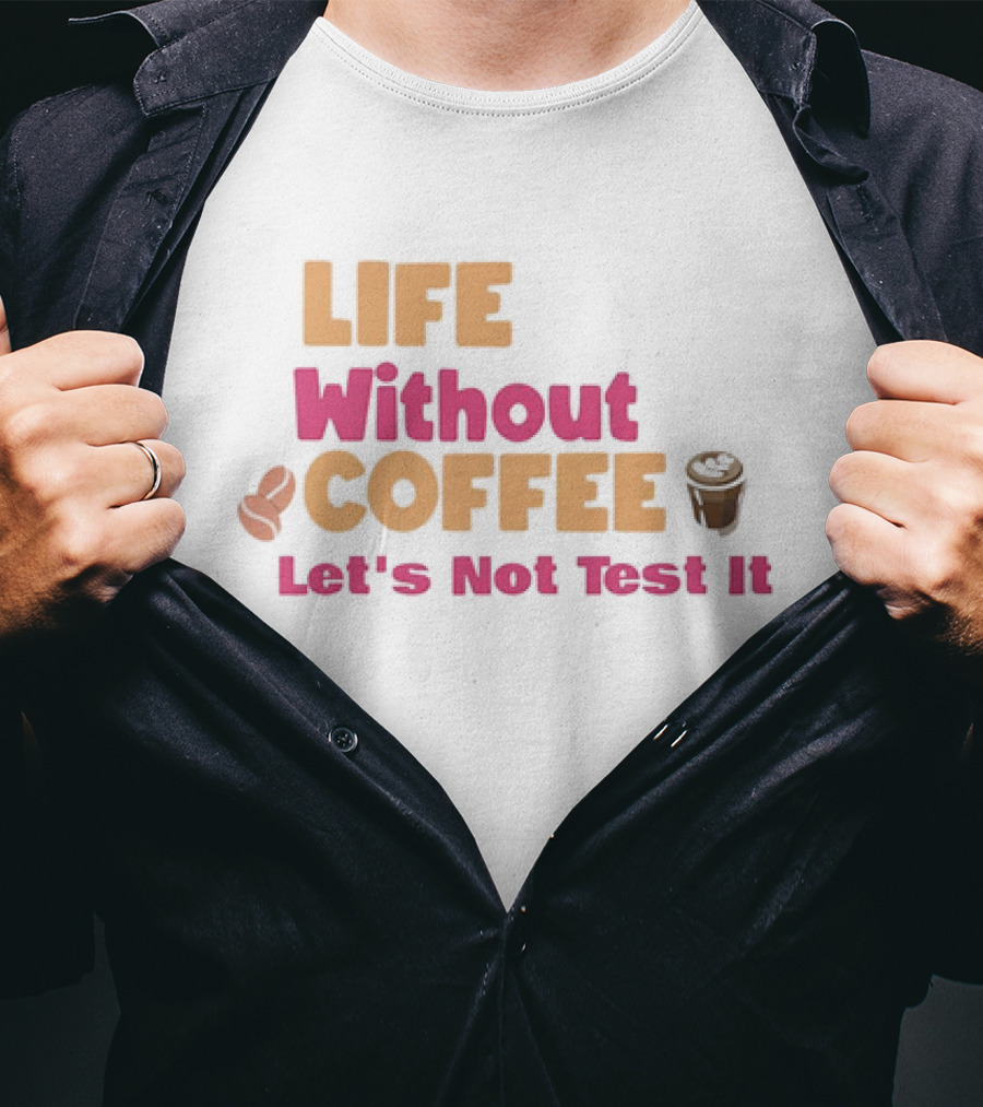 Life Without Coffee Let's Not Test It Coffee Beans Cup Icons T-Shirt