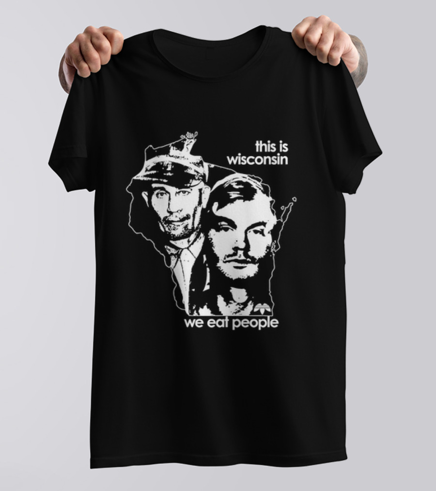 E Gein And J Dahmer This Is Wisconsin We Eat People T-Shirt