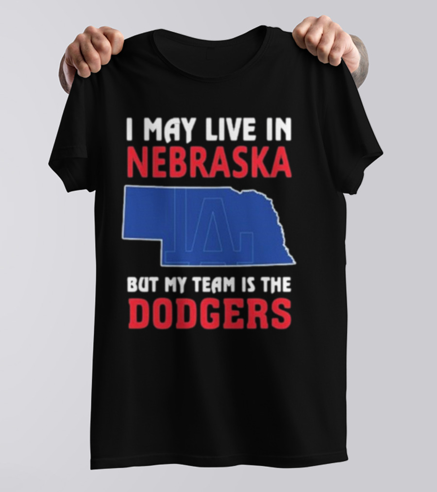 I May Live In Nebraska But My Team Is The Dodgers LA Logo T-Shirt