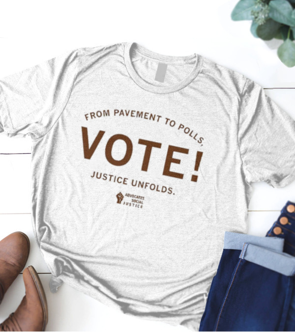 ASJ From Pavement To Polls Vote Justice Unfolds Advocates Social Justice T-Shirt