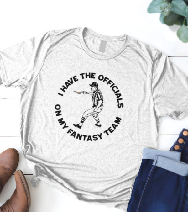 Buffalo Bills I Have The Officials On My Fantasy Team Referee T-Shirt