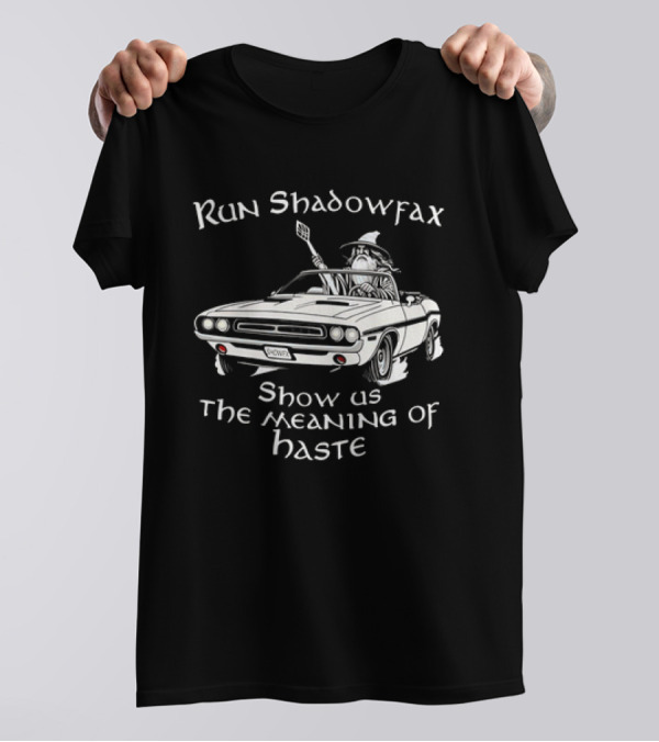Run Shadowfax Show Us The Meaning Of Haste Wizard Car Driving Scene T-Shirt