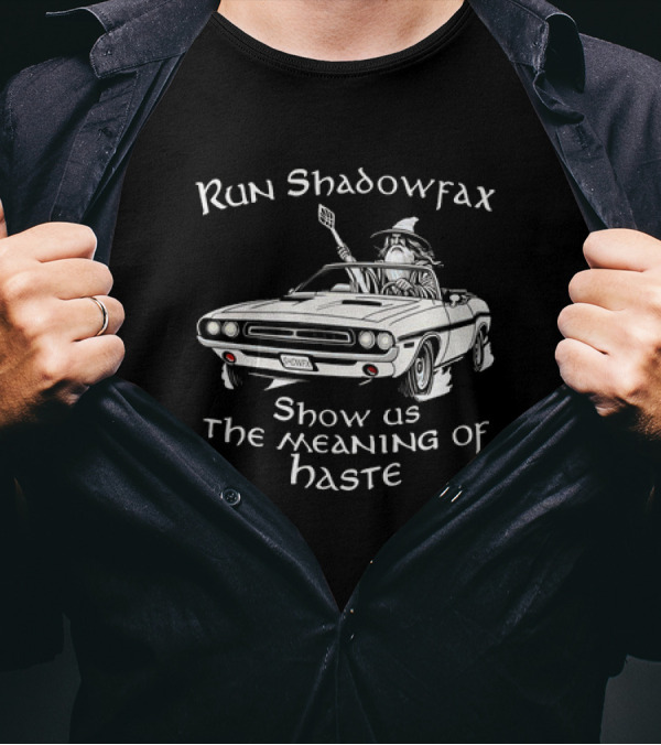 Run Shadowfax Show Us The Meaning Of Haste Wizard Car Driving Scene T-Shirt