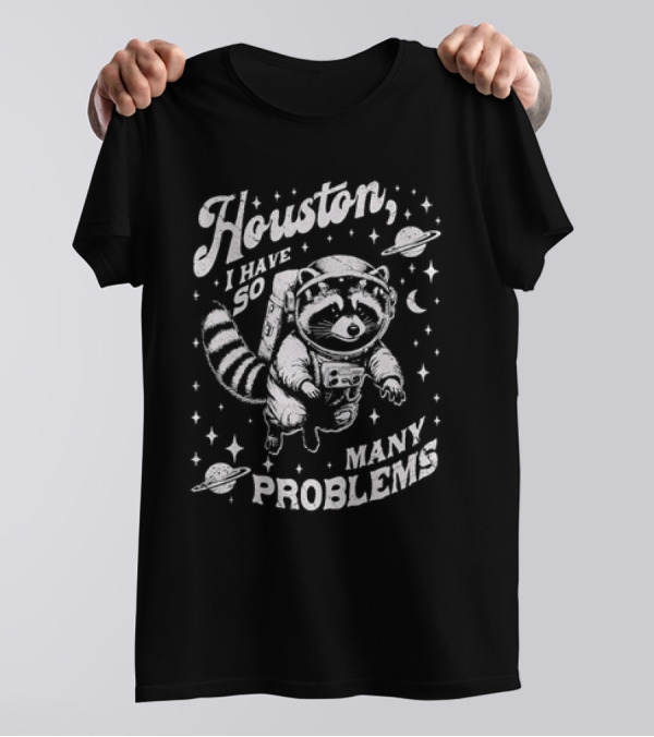 Houston I Have So Many Problems Raccoon Astronaut Space Adventure T-Shirt