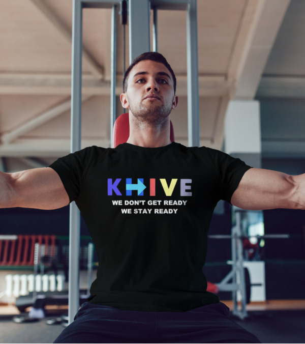 KHive We Don’t Get Ready We Stay Ready T-Shirt