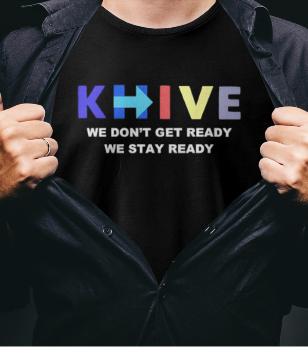 KHive We Don’t Get Ready We Stay Ready T-Shirt