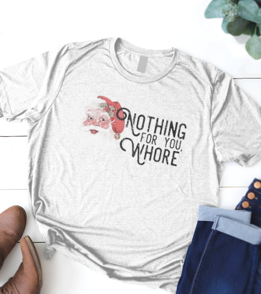 Santa Claus Nothing For You Whore Christmas T-Shirt