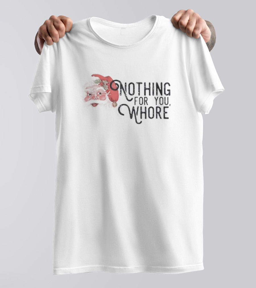 Santa Claus Nothing For You Whore Christmas T-Shirt