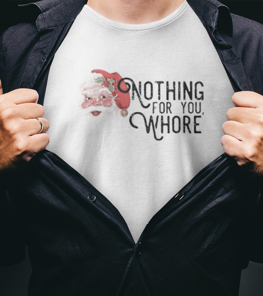 Santa Claus Nothing For You Whore Christmas T-Shirt