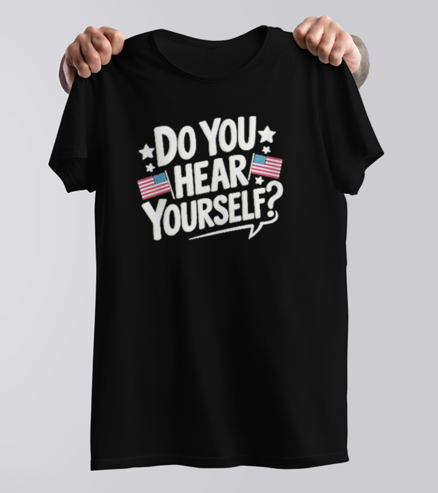 DO YOU HEAR YOURSELF? American Flags And Stars Speech Bubble T-Shirt