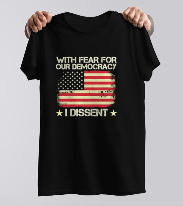 With Fear For Our Democracy I Dissent USA Flag '24 T-Shirt