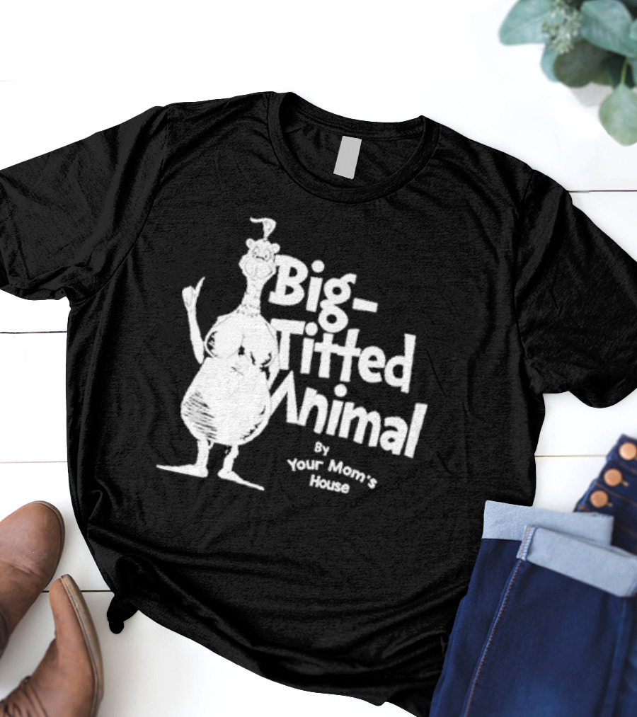 Big-Titted Animal By Your Mom's House T-Shirt