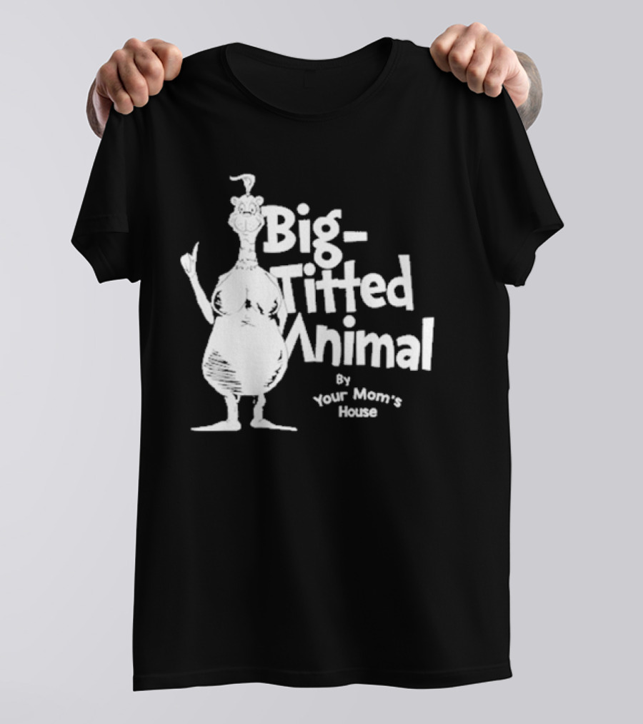 Big-Titted Animal By Your Mom's House T-Shirt