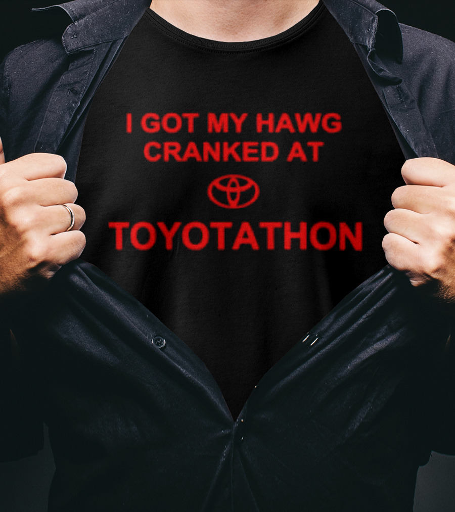 I Got My Hawg Cranked At Toyotathon Toyota T-Shirt