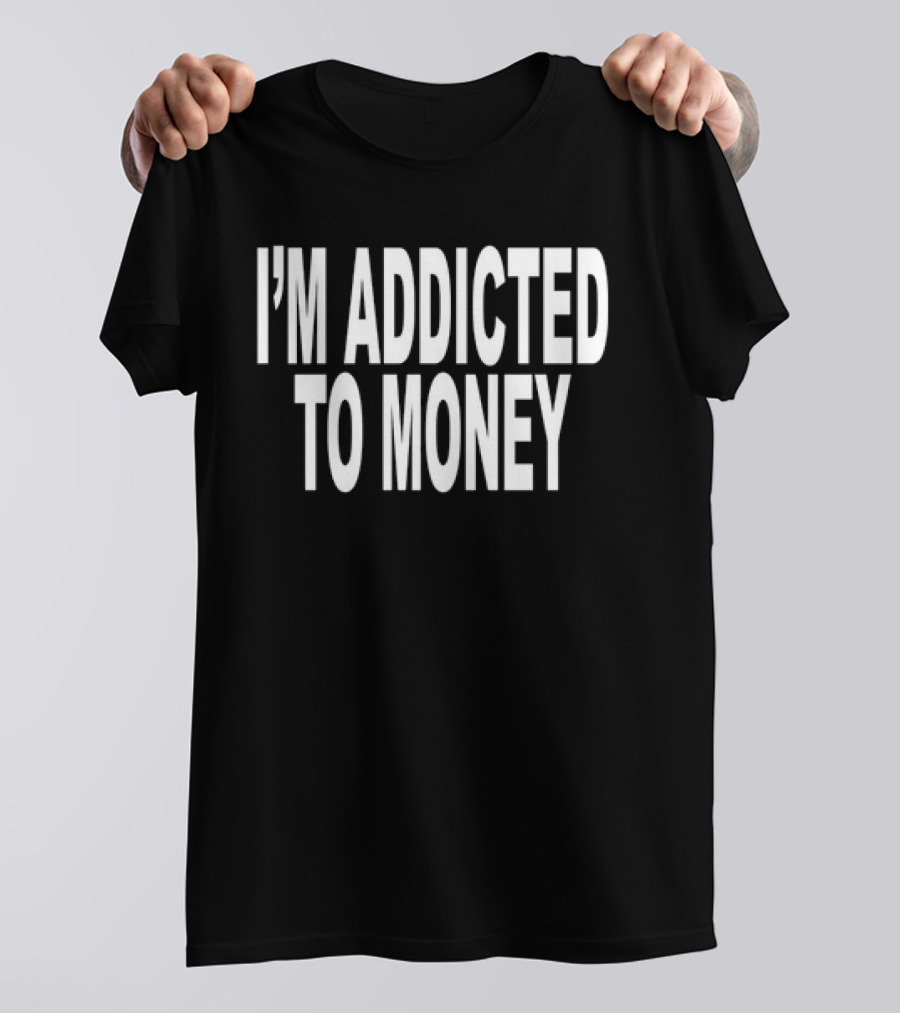 I’M ADDICTED TO MONEY T-Shirt