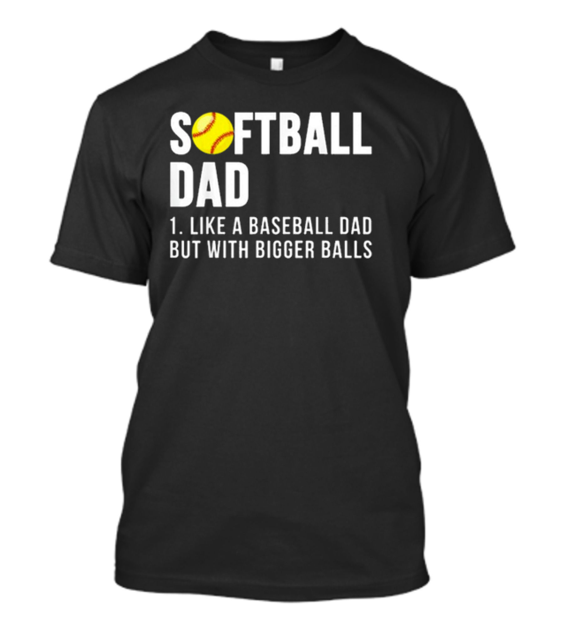 SOFTBALL DAD Like A Baseball Dad But With Bigger Balls Father's Day T-Shirt