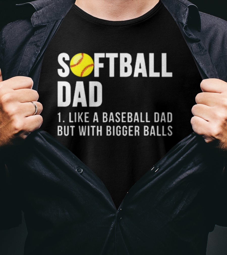 SOFTBALL DAD Like A Baseball Dad But With Bigger Balls Father's Day T-Shirt