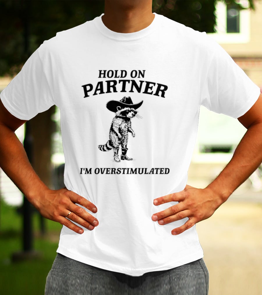 Hold On Partner Cowboy Hat Raccoon I'm Overstimulated T-Shirt