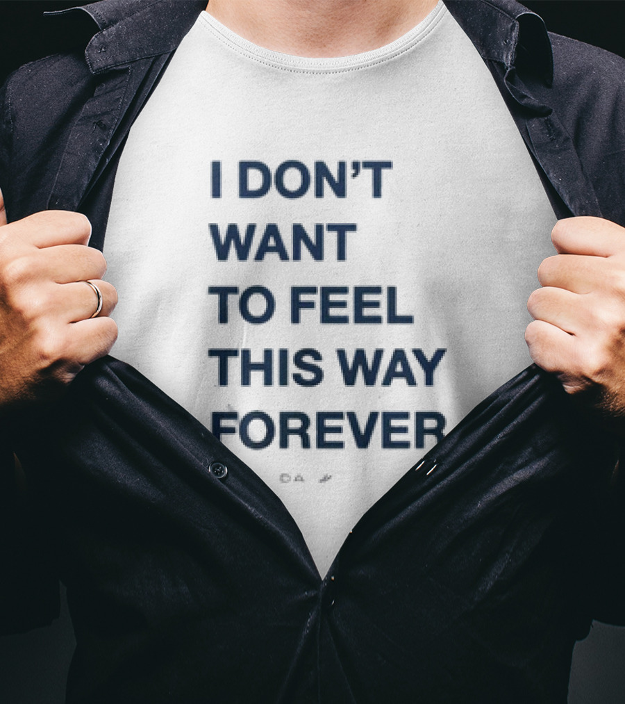 I Don’t Want To Feel This Way Forever Thursday Forever Text T-Shirt