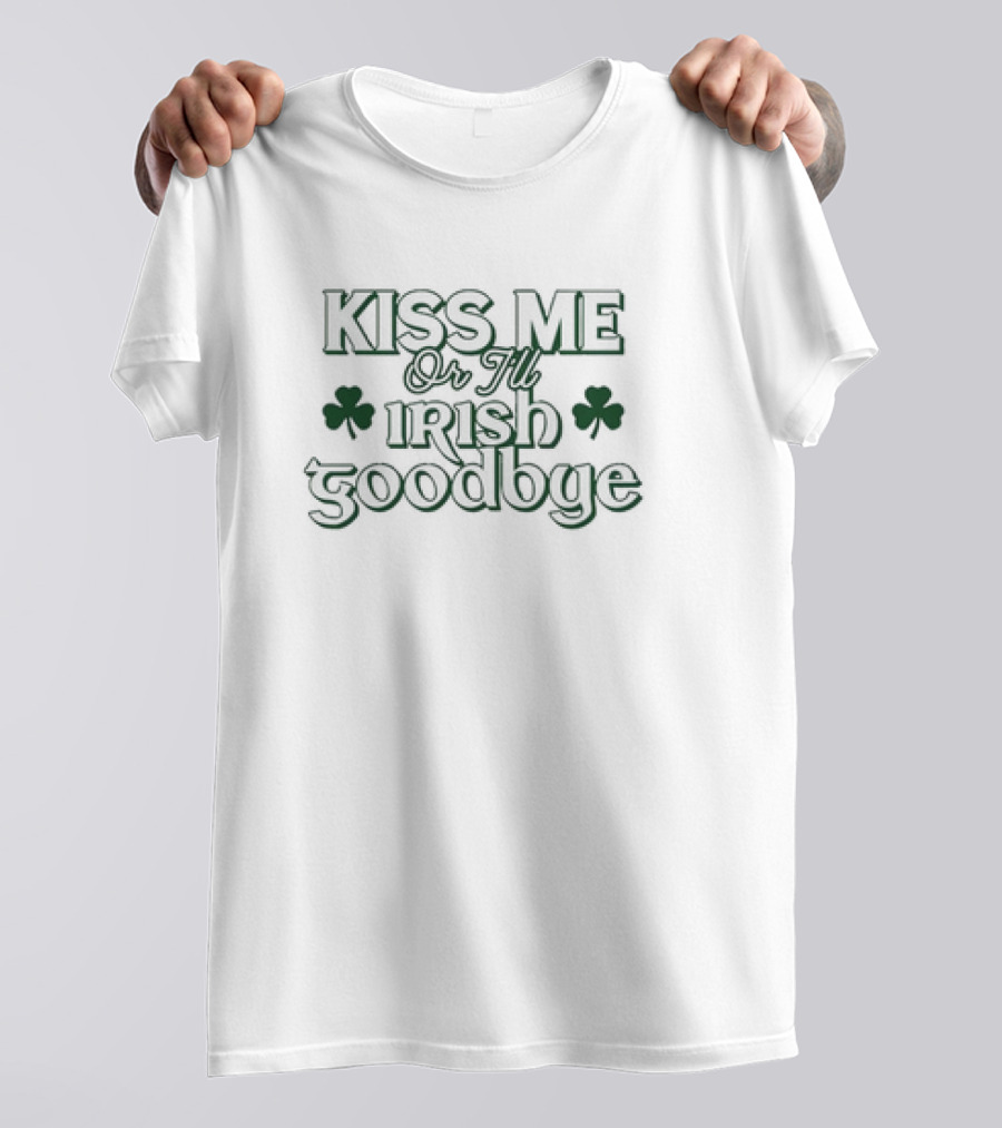 Kiss Me Or I'll Irish Goodbye Shamrock St. Patrick's Day T-Shirt