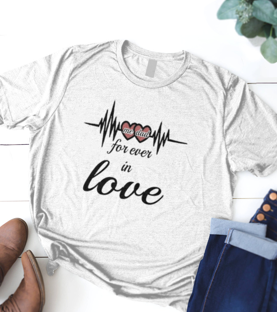 Me Dad Forever In Love Heartbeat Fathers Day T-Shirt