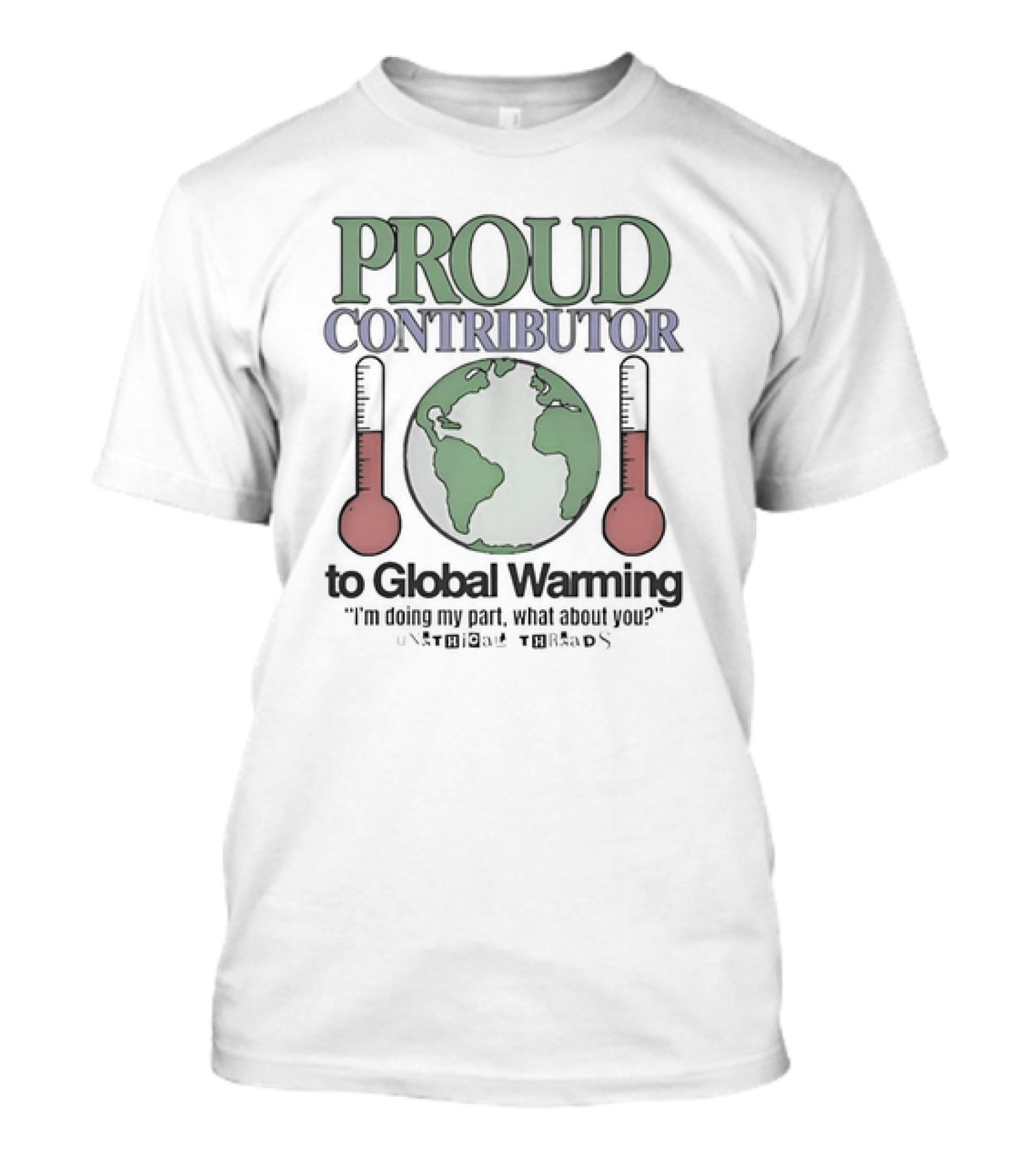 Proud Contributor To Global Warming I'm Doing My Part, What About You? With Earth And Thermometers T-Shirt