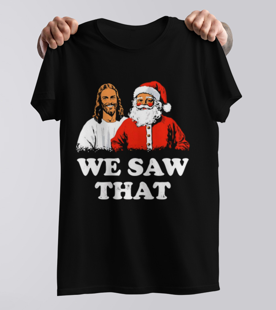 Jesus And Santa Claus We Saw That T-Shirt