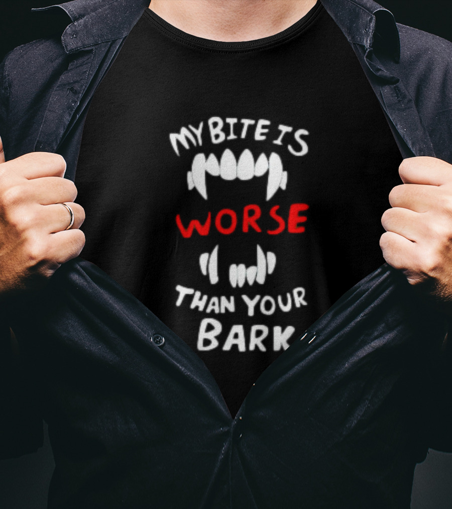 My Bite Is Worse Than Your Bark T-Shirt