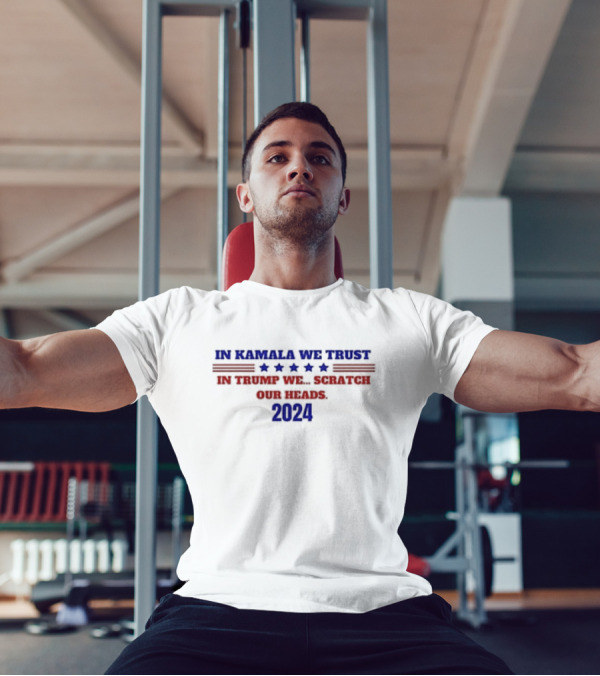 In Kamala We Trust 2024 In Trump We Scratch Our Heads T-Shirt