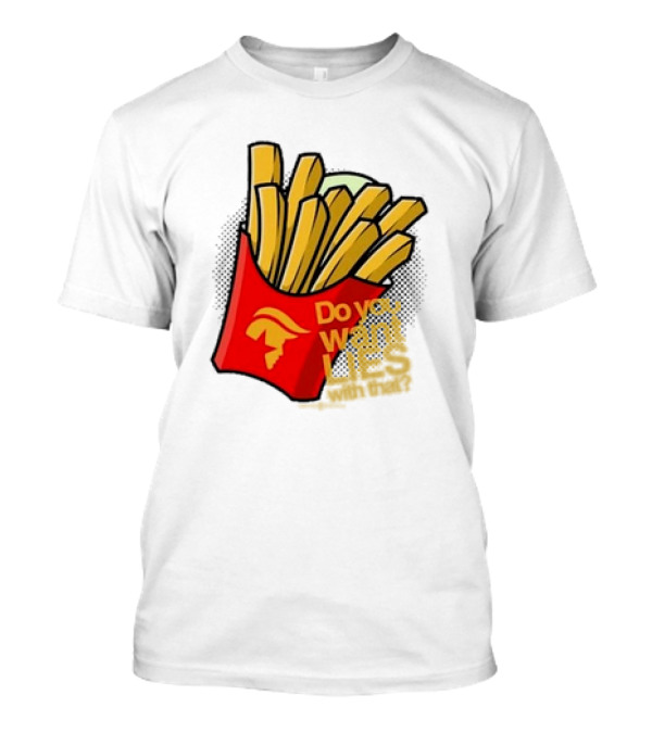 Trump McDonalds Do You Want Lies With That Fries T-Shirt