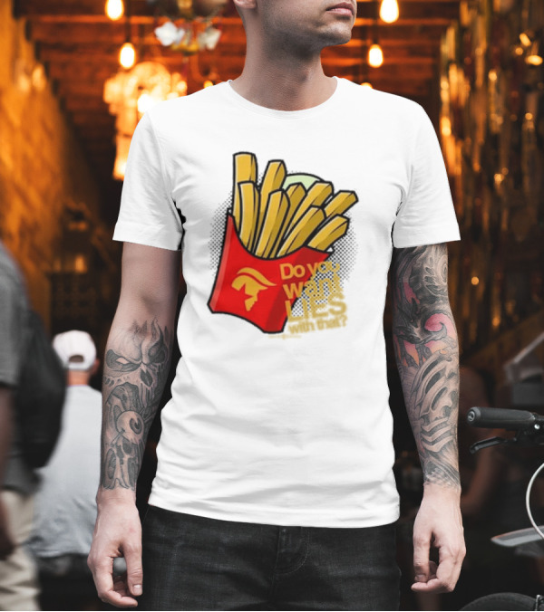 Trump McDonalds Do You Want Lies With That Fries T-Shirt