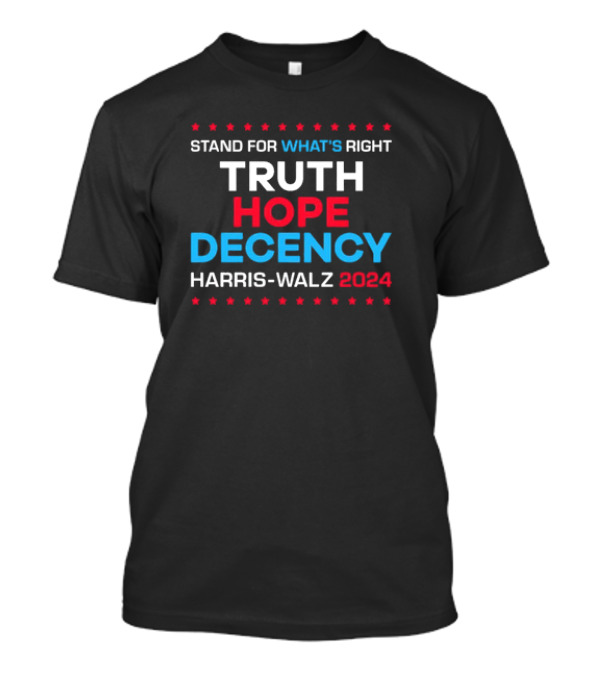 Truth Hope Decency Stand For What's Right Harris Walz T-Shirt